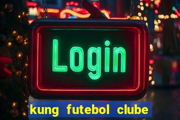 kung futebol clube dublado completo